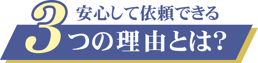 安心して依頼できる3つの理由とは?